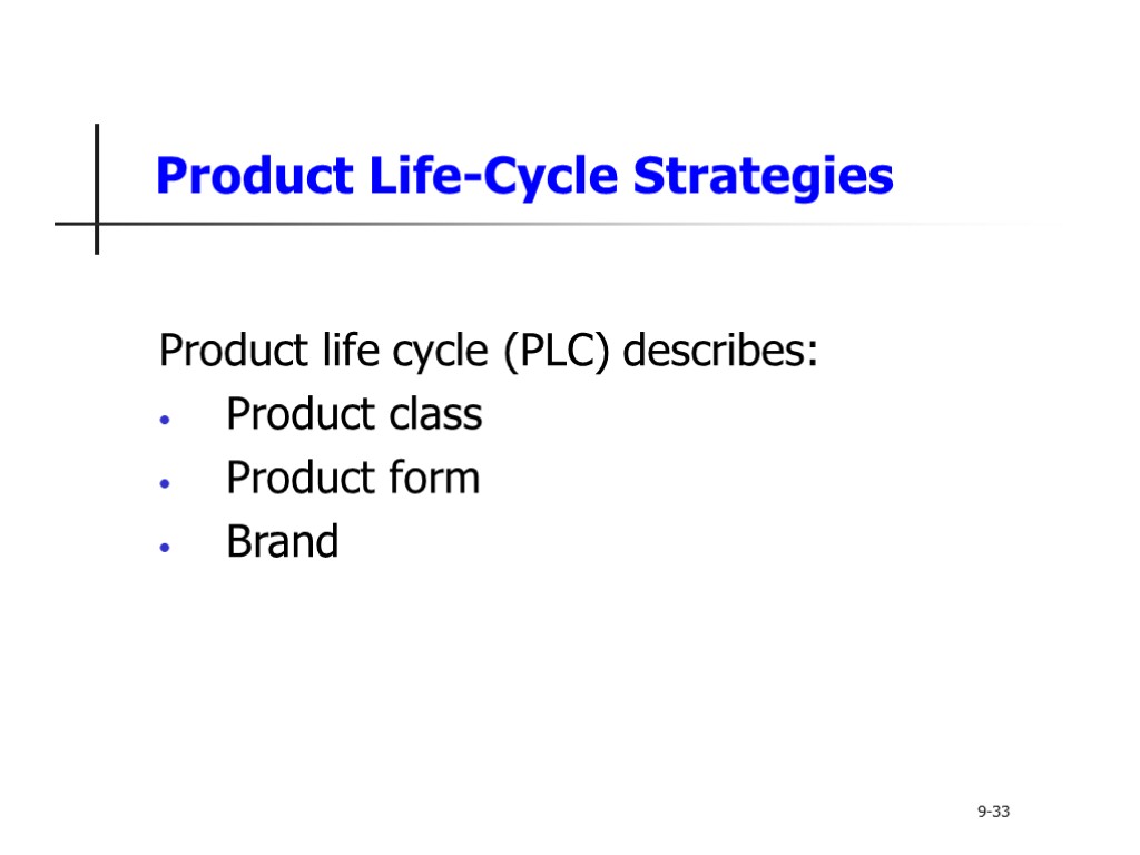 Product Life-Cycle Strategies Product life cycle (PLC) describes: Product class Product form Brand 9-33